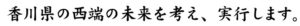 香川県の西端の未来を考え実行します